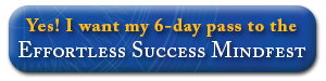 Yes! I want my free pass to the Effortless Success Mindfest