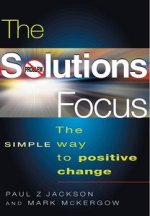 The Solutions Focus: The SIMPLE Way to Positive Change by Paul Z. Jackson and Mark McKergow
