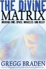 The Divine Matrix: Bridging Time, Space, Miracles, and Belief by Gregg Braden 