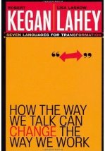 How the Way We Talk Can Change the Way We Work: Seven Languages for Transformation by Robert Kegan and Lisa Laskow Lahey 