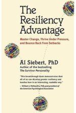 The Resiliency Advantage: Master Change, Thrive Under Pressure, and Bounce Back From Setbacks by Al Siebert, PhD